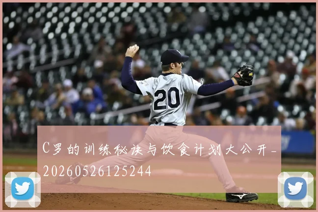 C罗的训练秘诀与饮食计划大公开_20260526125244